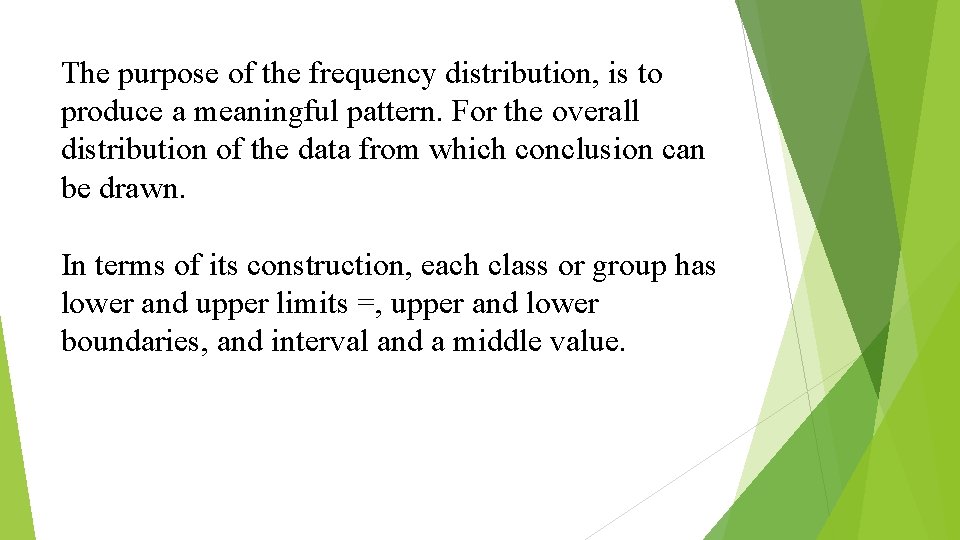 The purpose of the frequency distribution, is to produce a meaningful pattern. For the
