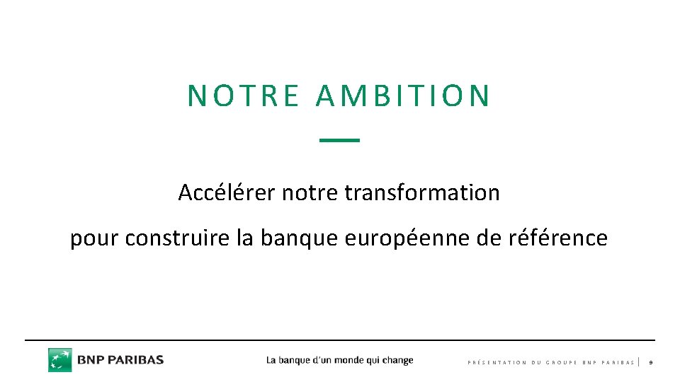 NOTRE AMBITION Accélérer notre transformation pour construire la banque européenne de référence PRÉSENTATION DU