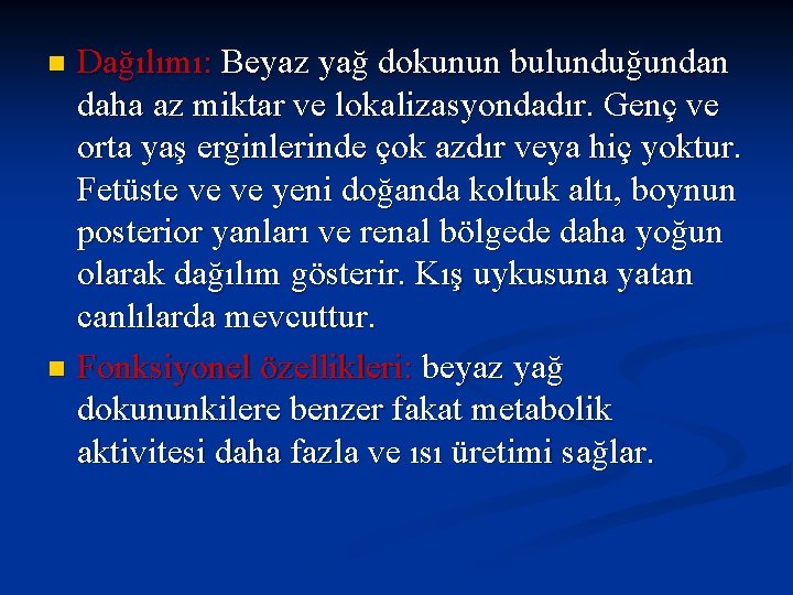 Dağılımı: Beyaz yağ dokunun bulunduğundan daha az miktar ve lokalizasyondadır. Genç ve orta yaş