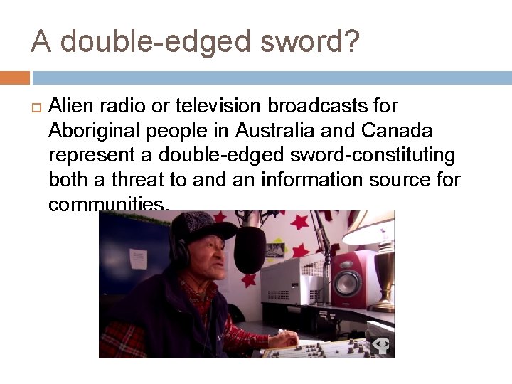 A double-edged sword? Alien radio or television broadcasts for Aboriginal people in Australia and