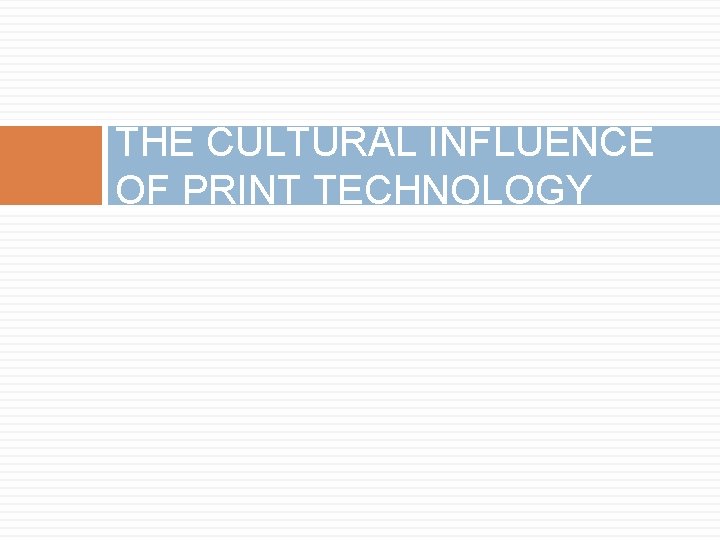 THE CULTURAL INFLUENCE OF PRINT TECHNOLOGY 