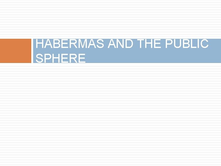 HABERMAS AND THE PUBLIC SPHERE 