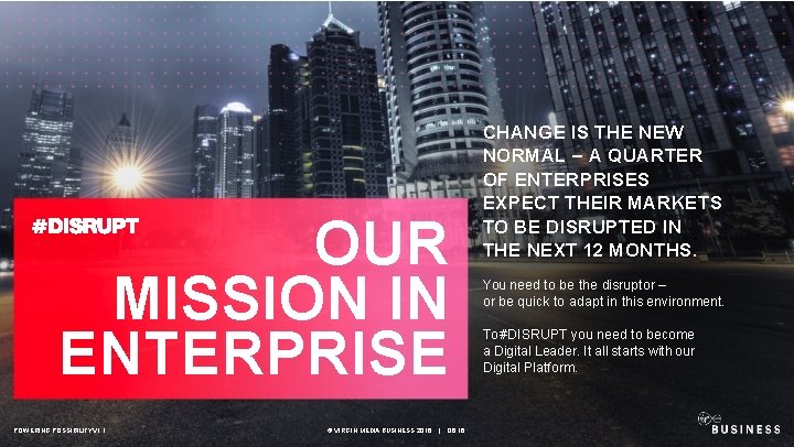 OUR MISSION IN ENTERPRISE POWERING POSSIBILITY V 1. 1 © VIRGIN MEDIA BUSINESS 2016