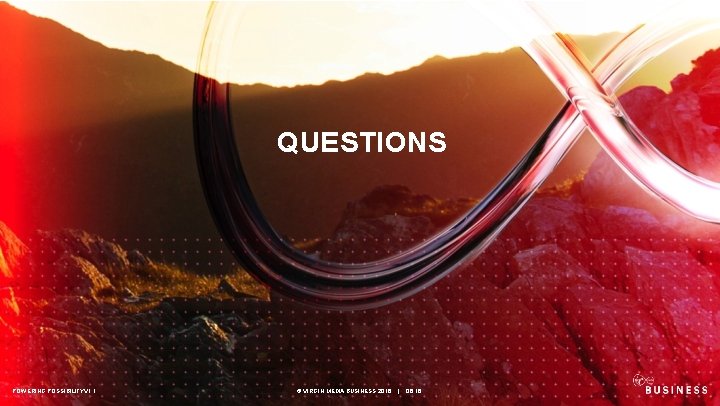 QUESTIONS POWERING POSSIBILITY V 1. 1 © VIRGIN MEDIA BUSINESS 2016 | 06. 16