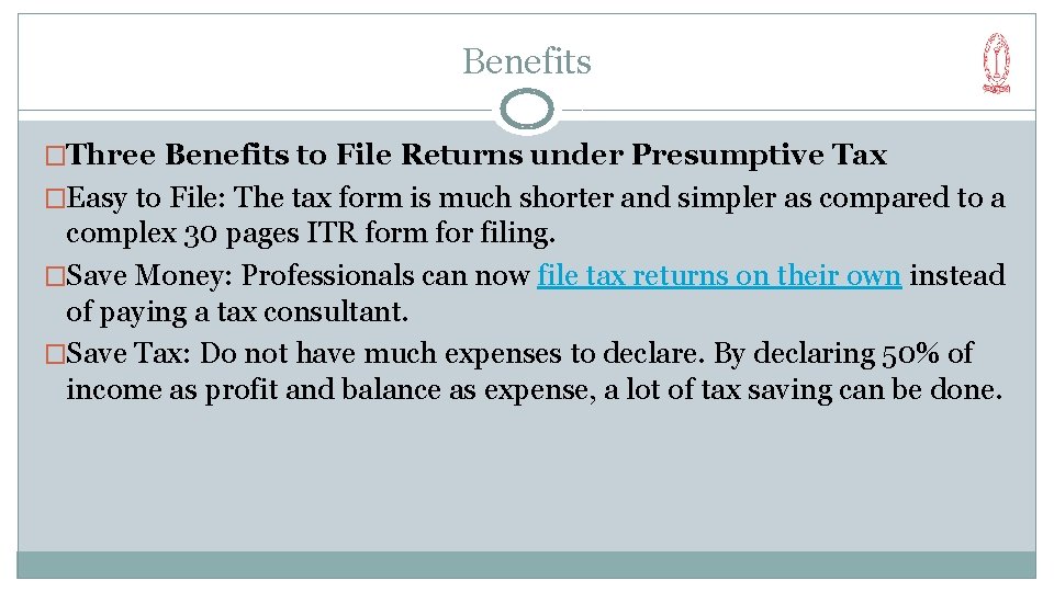 Benefits �Three Benefits to File Returns under Presumptive Tax �Easy to File: The tax