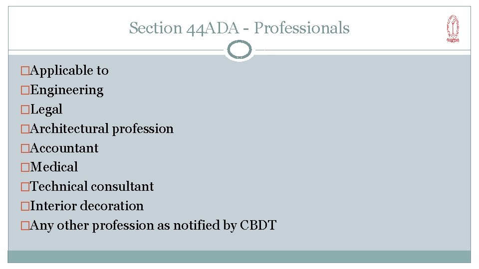 Section 44 ADA - Professionals �Applicable to �Engineering �Legal �Architectural profession �Accountant �Medical �Technical