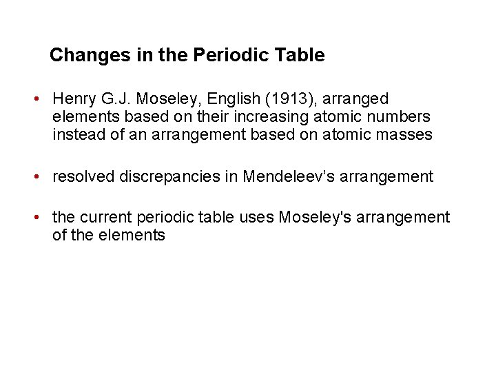 Changes in the Periodic Table • Henry G. J. Moseley, English (1913), arranged elements