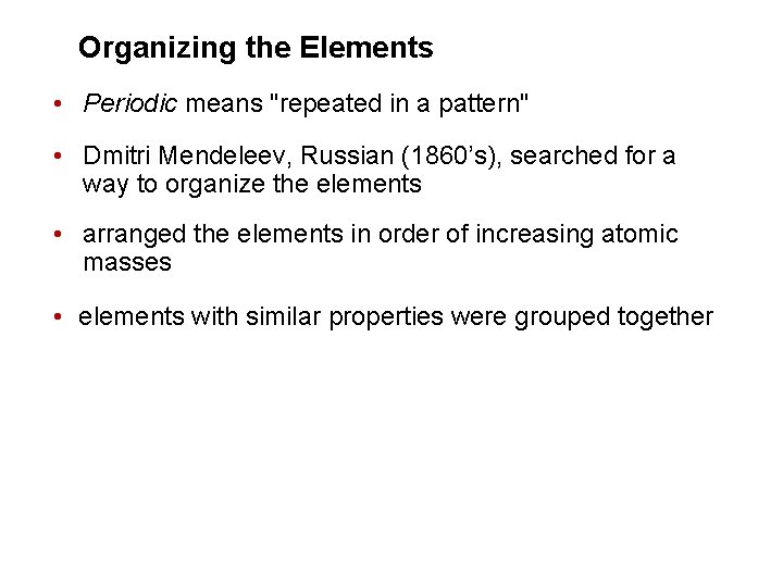Organizing the Elements • Periodic means "repeated in a pattern" • Dmitri Mendeleev, Russian