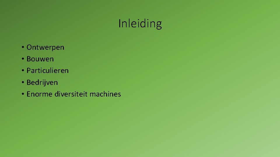 Inleiding • Ontwerpen • Bouwen • Particulieren • Bedrijven • Enorme diversiteit machines 