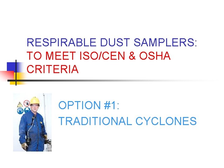 RESPIRABLE DUST SAMPLERS: TO MEET ISO/CEN & OSHA CRITERIA OPTION #1: TRADITIONAL CYCLONES 