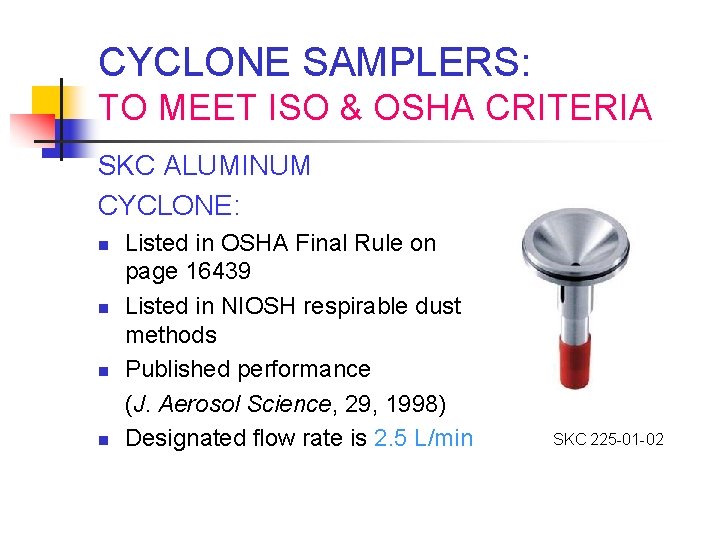 CYCLONE SAMPLERS: TO MEET ISO & OSHA CRITERIA SKC ALUMINUM CYCLONE: n n Listed