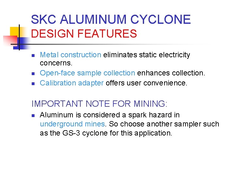 SKC ALUMINUM CYCLONE DESIGN FEATURES n n n Metal construction eliminates static electricity concerns.