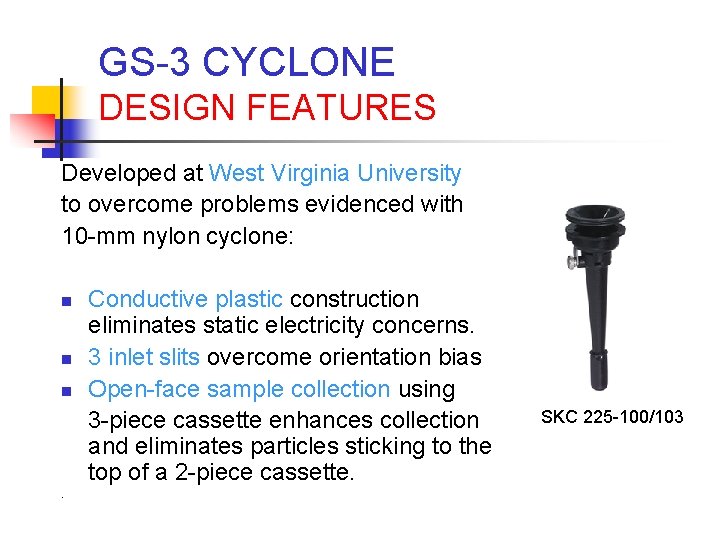 GS-3 CYCLONE DESIGN FEATURES Developed at West Virginia University to overcome problems evidenced with
