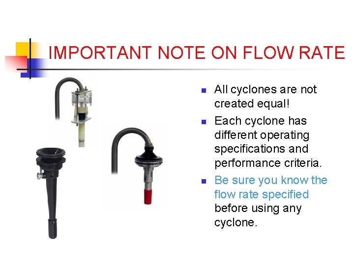 IMPORTANT NOTE ON FLOW RATE n n n All cyclones are not created equal!