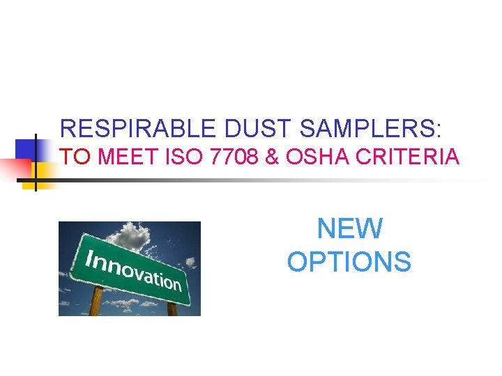 RESPIRABLE DUST SAMPLERS: TO MEET ISO 7708 & OSHA CRITERIA NEW OPTIONS 