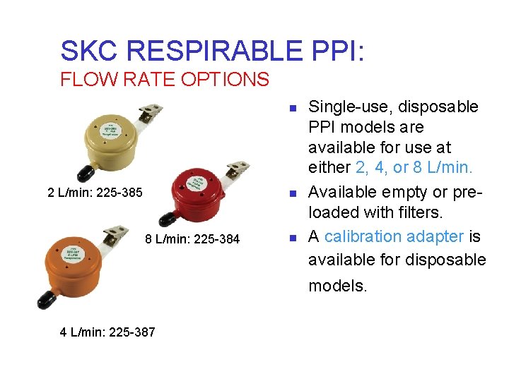 SKC RESPIRABLE PPI: FLOW RATE OPTIONS n 2 L/min: 225 -385 n 8 L/min: