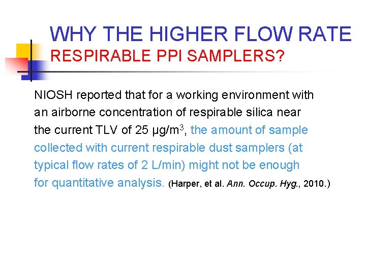WHY THE HIGHER FLOW RATE RESPIRABLE PPI SAMPLERS? NIOSH reported that for a working