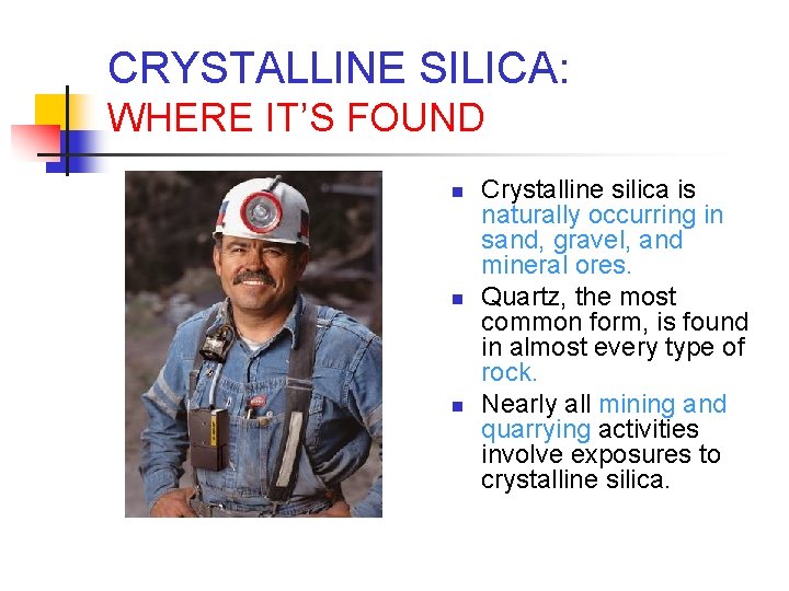 CRYSTALLINE SILICA: WHERE IT’S FOUND n n n Crystalline silica is naturally occurring in