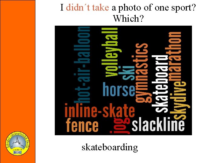 I didn´t take a photo of one sport? Which? skateboarding 
