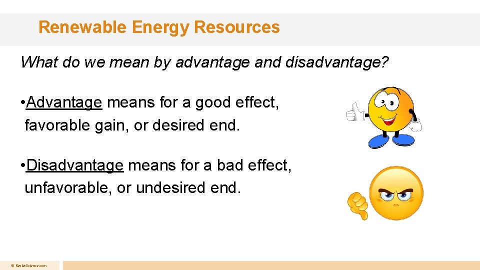 Renewable Energy Resources What do we mean by advantage and disadvantage? • Advantage means