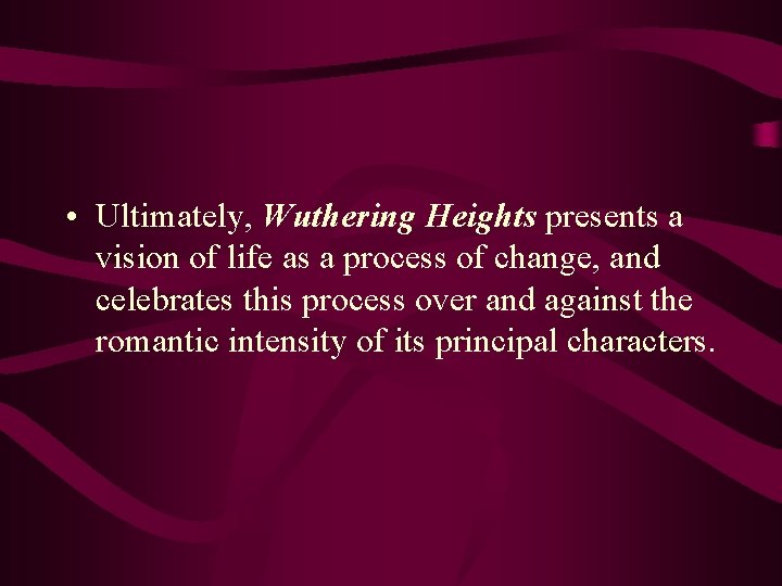  • Ultimately, Wuthering Heights presents a vision of life as a process of