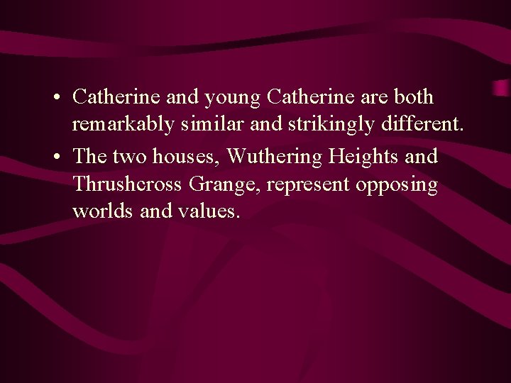  • Catherine and young Catherine are both remarkably similar and strikingly different. •