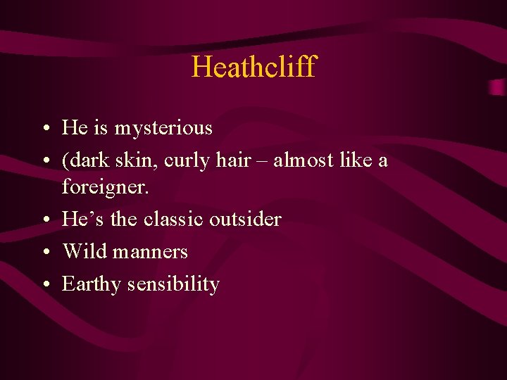 Heathcliff • He is mysterious • (dark skin, curly hair – almost like a