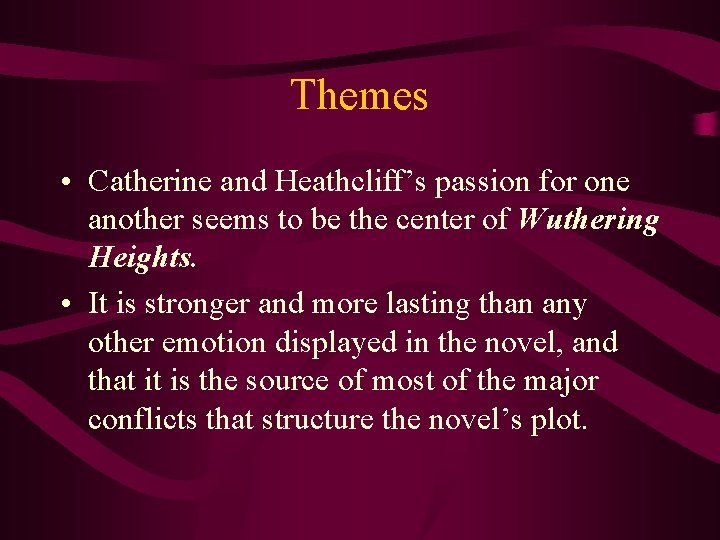 Themes • Catherine and Heathcliff’s passion for one another seems to be the center