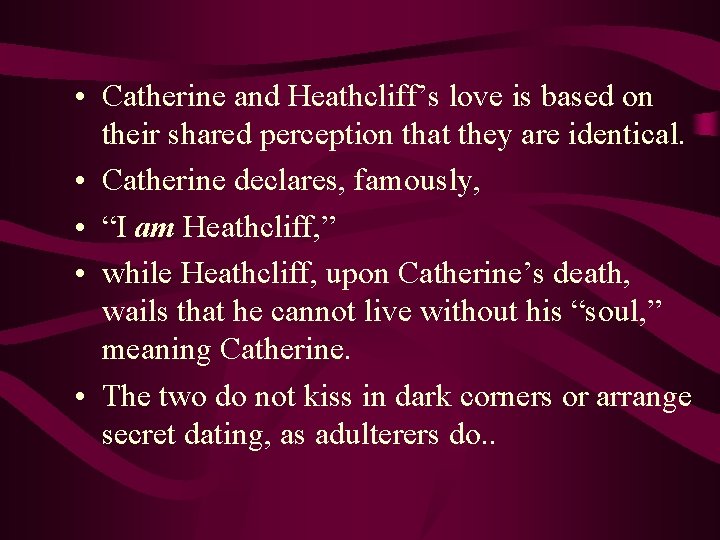  • Catherine and Heathcliff’s love is based on their shared perception that they