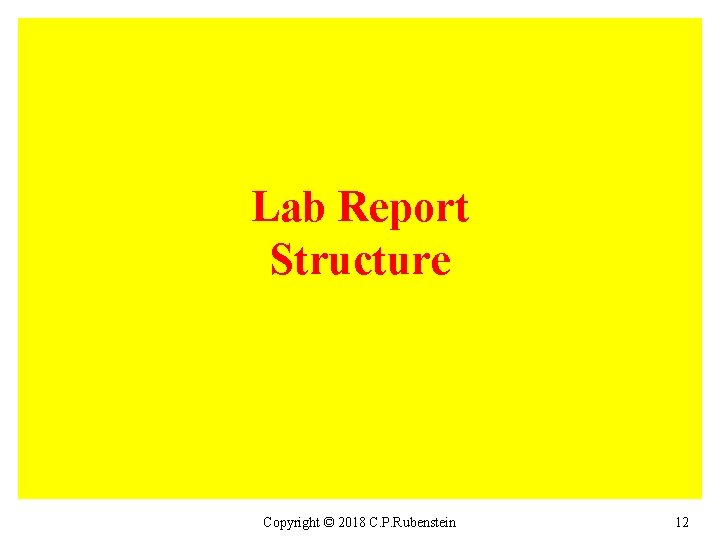 Lab Report Structure Copyright © 2018 C. P. Rubenstein 12 