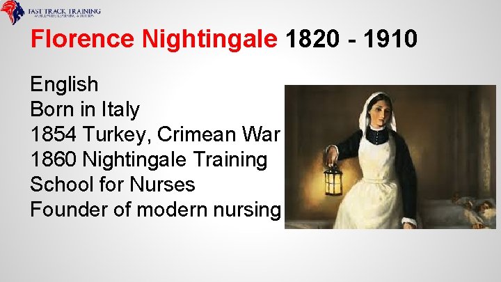 Florence Nightingale 1820 - 1910 English Born in Italy 1854 Turkey, Crimean War 1860