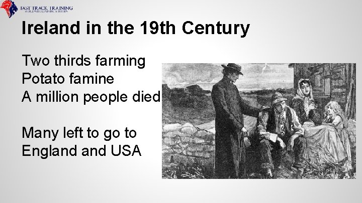 Ireland in the 19 th Century Two thirds farming Potato famine A million people
