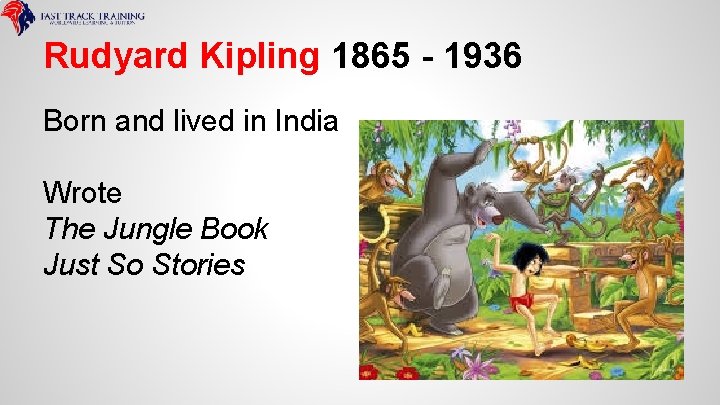 Rudyard Kipling 1865 - 1936 Born and lived in India Wrote The Jungle Book
