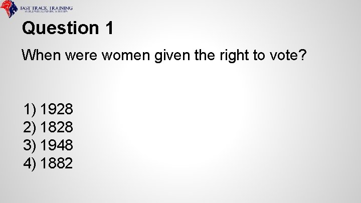 Question 1 When were women given the right to vote? 1) 1928 2) 1828