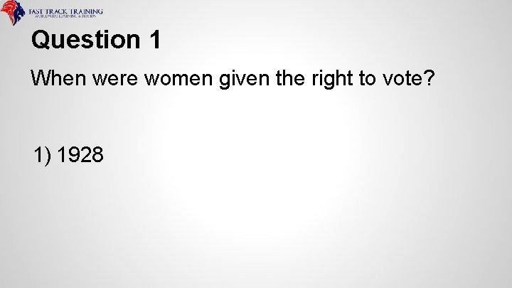 Question 1 When were women given the right to vote? 1) 1928 