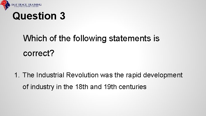 Question 3 Which of the following statements is correct? 1. The Industrial Revolution was