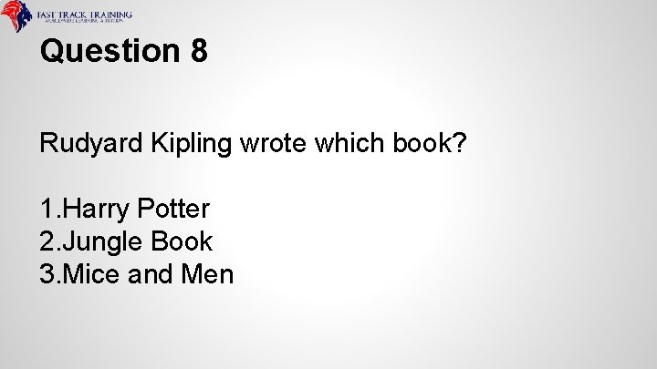 Question 8 Rudyard Kipling wrote which book? 1. Harry Potter 2. Jungle Book 3.