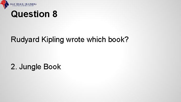 Question 8 Rudyard Kipling wrote which book? 2. Jungle Book 