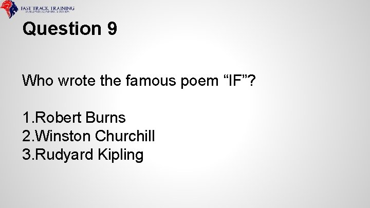 Question 9 Who wrote the famous poem “IF”? 1. Robert Burns 2. Winston Churchill
