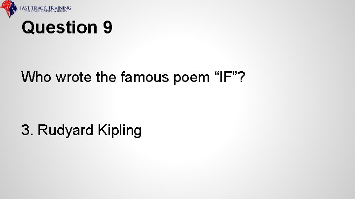 Question 9 Who wrote the famous poem “IF”? 3. Rudyard Kipling 