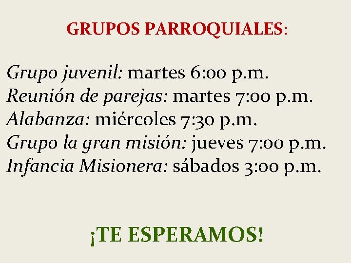 GRUPOS PARROQUIALES: Grupo juvenil: martes 6: 00 p. m. Reunión de parejas: martes 7: