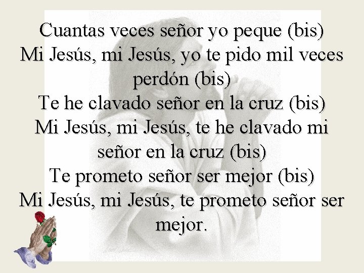 Cuantas veces señor yo peque (bis) Mi Jesús, mi Jesús, yo te pido mil