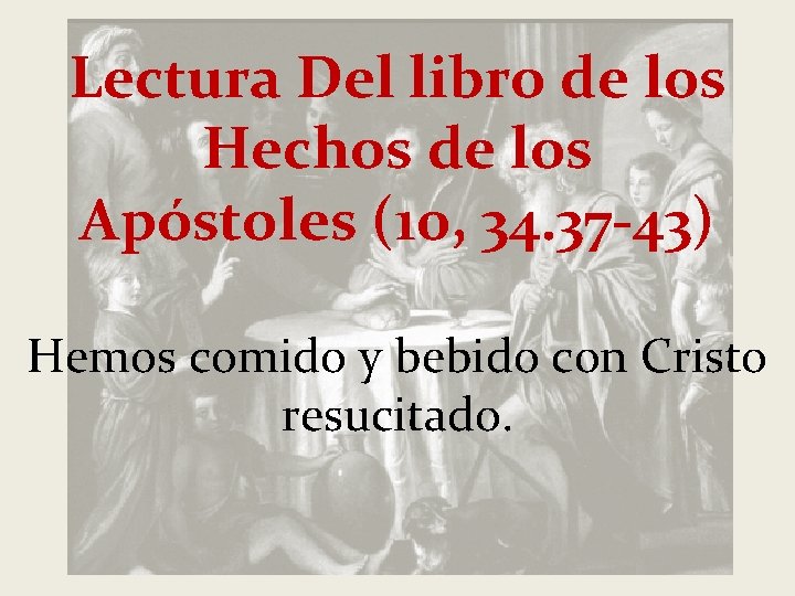 Lectura Del libro de los Hechos de los Apóstoles (10, 34. 37 -43) Hemos