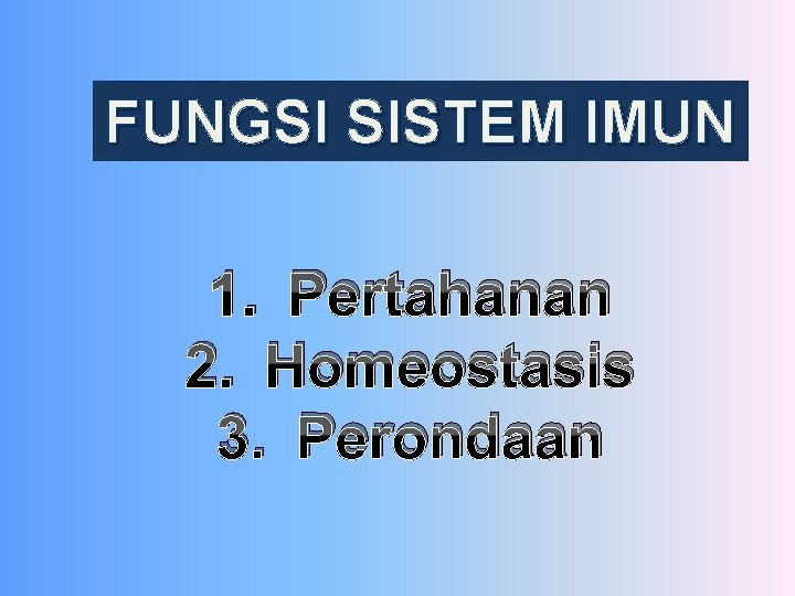 FUNGSI SISTEM IMUN 1. Pertahanan 2. Homeostasis 3. Perondaan 