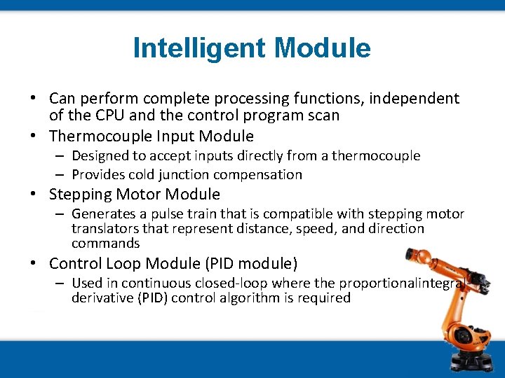 Intelligent Module • Can perform complete processing functions, independent of the CPU and the
