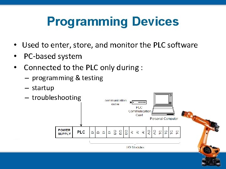 Programming Devices • Used to enter, store, and monitor the PLC software • PC-based