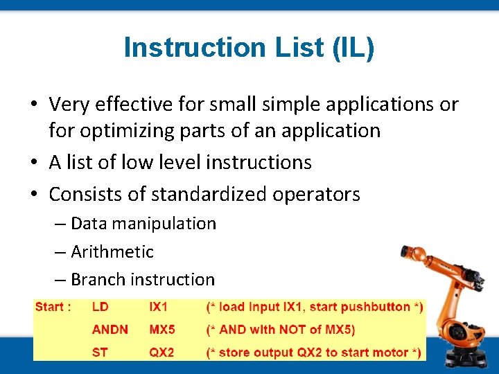 Instruction List (IL) • Very effective for small simple applications or for optimizing parts