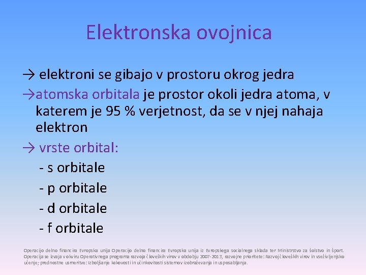 Elektronska ovojnica → elektroni se gibajo v prostoru okrog jedra →atomska orbitala je prostor
