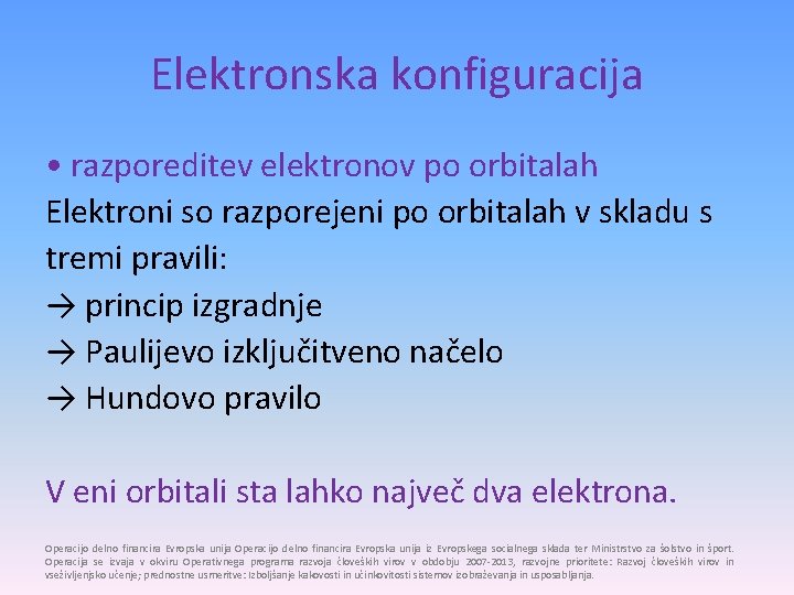 Elektronska konfiguracija • razporeditev elektronov po orbitalah Elektroni so razporejeni po orbitalah v skladu