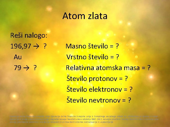 Atom zlata Reši nalogo: 196, 97 → ? Au 79 → ? Masno število